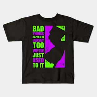 Bad Things Happen in Jersey Too – We're Just Used To It Kids T-Shirt